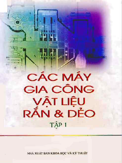 Các máy gia công vật liệu rắn & dẻo (Tập 1)