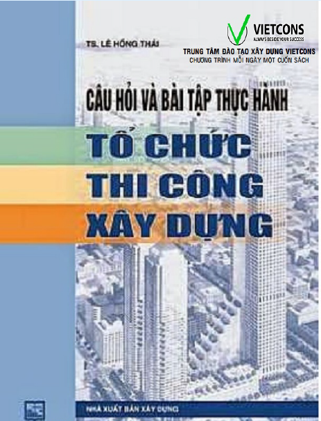 Câu hỏi và bài tập thực hành tổ chức thi công xây dựng