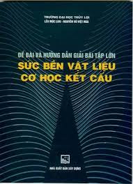 Đề bài và hướng dẫn giải bài tập lớn: Sức bền vật liệu - Cơ học kết cấu - Lêu Mộc Lan & Nguyễn Vũ Việt Nga